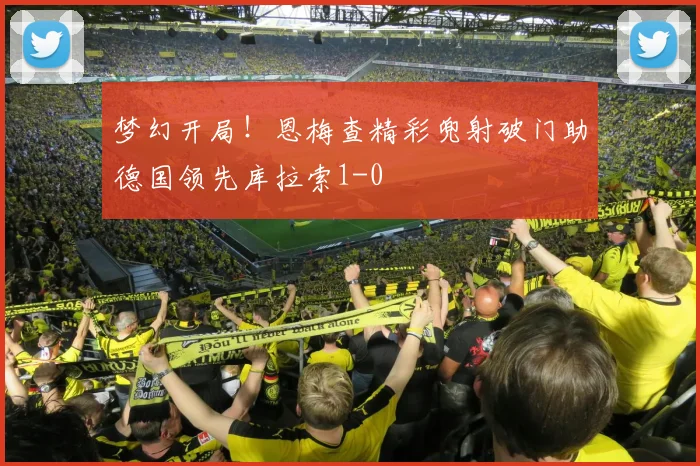梦幻开局！恩梅查精彩兜射破门助德国领先库拉索1-0