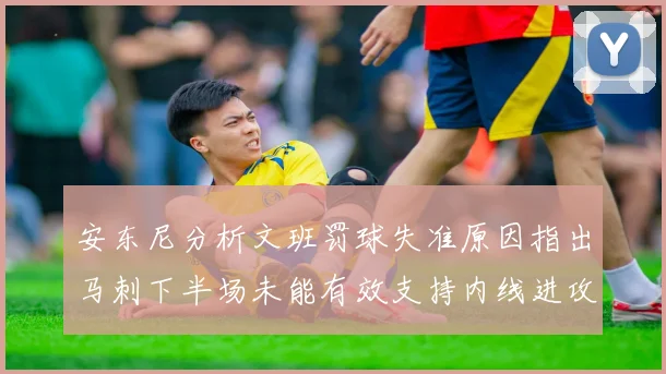 安东尼分析文班罚球失准原因指出马刺下半场未能有效支持内线进攻
